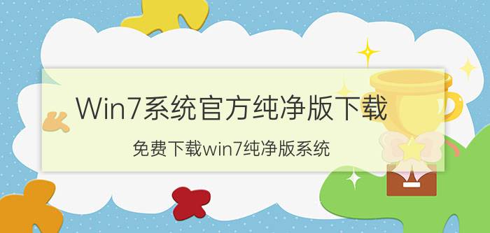 Win7系统官方纯净版下载 免费下载win7纯净版系统